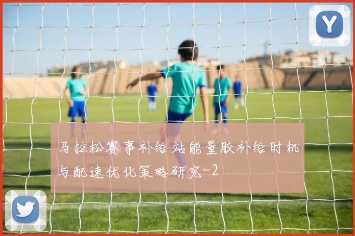马拉松赛事补给站能量胶补给时机与配速优化策略研究